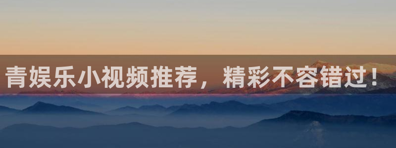 多多28g4代理：青娱乐小视频推荐，精彩不容错过！