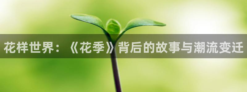 多多28g2体育：花样世界：《花季》背后的故事与潮流变迁